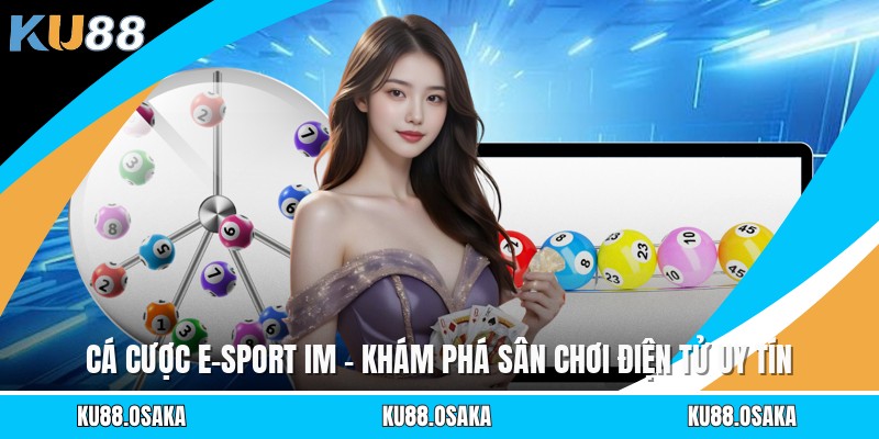 Cá Cược E-Sport Im - Khám Phá Sân Chơi Điện Tử Uy Tín