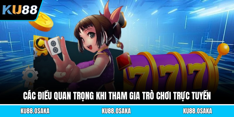 Các điều quan trọng khi tham gia trò chơi trực tuyến