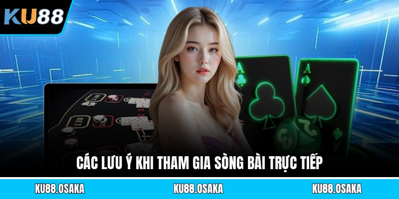 Các lưu ý khi tham gia sòng bài trực tiếp