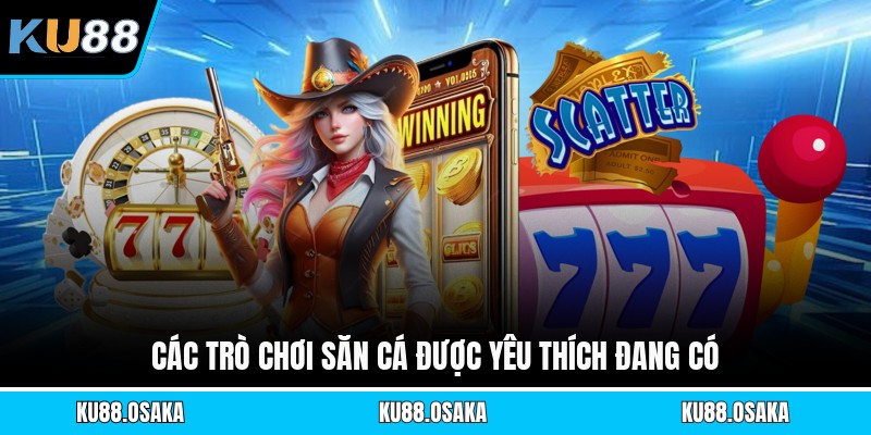 Các trò chơi săn cá được yêu thích đang có