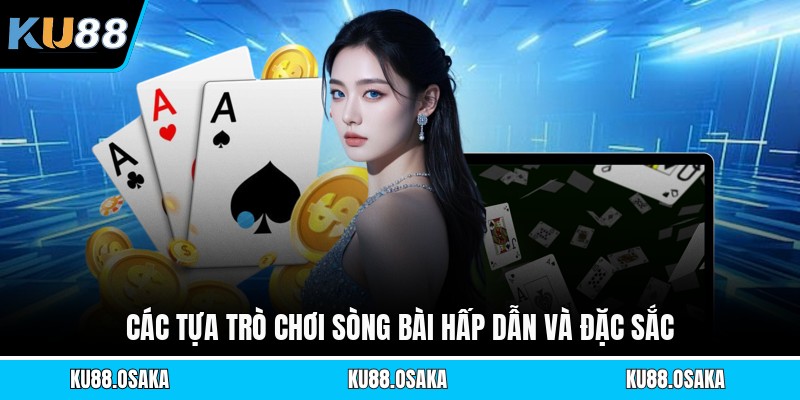 Các tựa trò chơi sòng bài hấp dẫn và đặc sắc