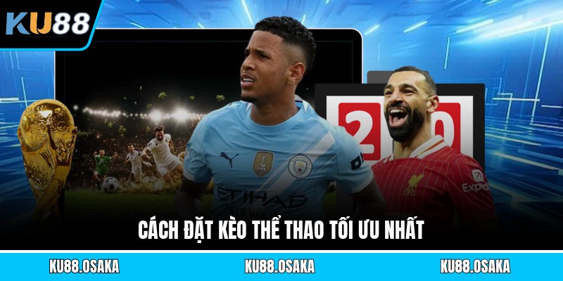 Cách đặt kèo thể thao tối ưu nhất
