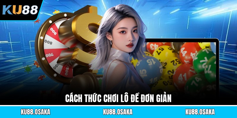Cách thức chơi lô đề đơn giản