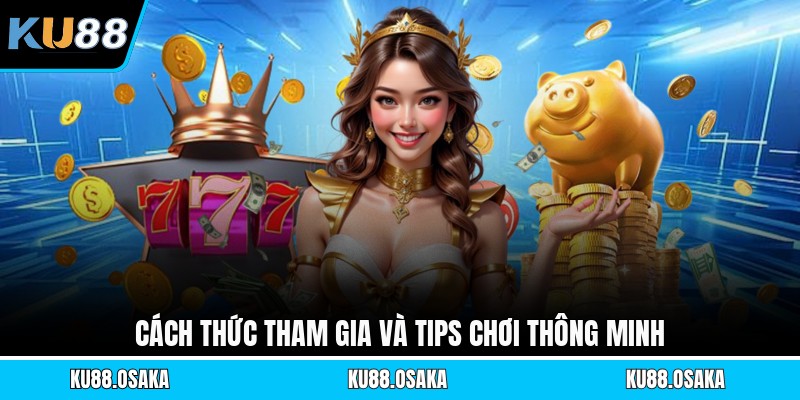 Cách thức tham gia và tips chơi thông minh