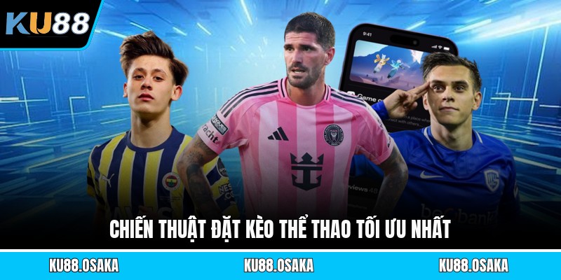 Chiến thuật đặt kèo thể thao tối ưu nhất