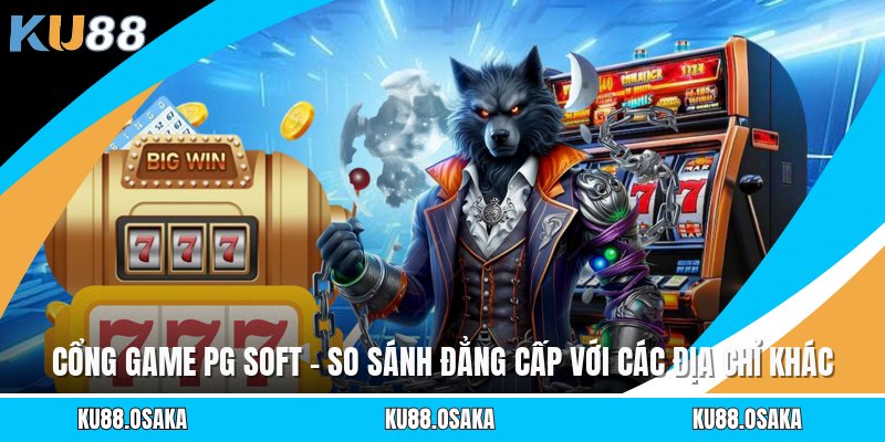 Thư Viện Game PG Soft - So Sánh Đẳng Cấp Với Các Địa Chỉ Khác