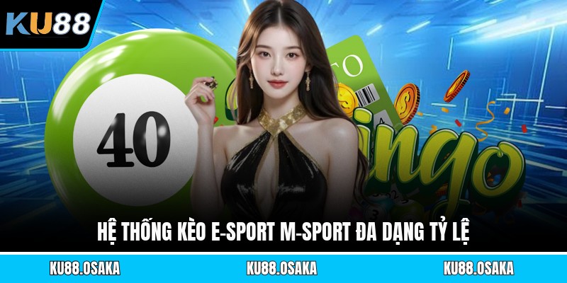 Hệ thống kèo E-Sport M-Sport đa dạng tỷ lệ