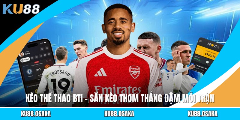 Kèo Thể Thao BTI - Săn Kèo Thơm Thắng Đậm Mỗi Trận