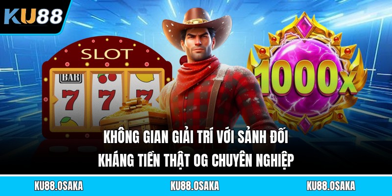 Không gian giải trí với sảnh đối kháng tiền thật Og chuyên nghiệp