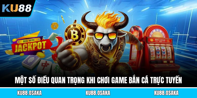 Một số điều quan trọng khi chơi game bắn cá trực tuyến