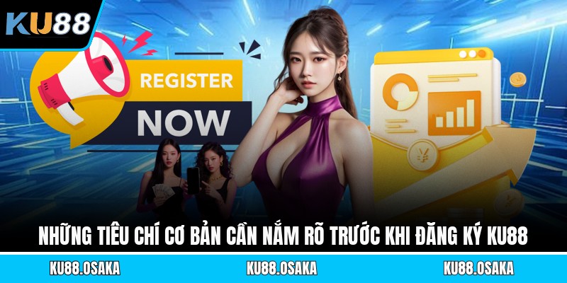 Những tiêu chí cơ bản cần nắm rõ trước khi đăng ký KU88