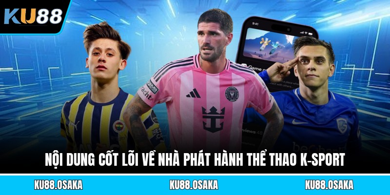 Nội dung cốt lõi về nhà phát hành thể thao K-Sport