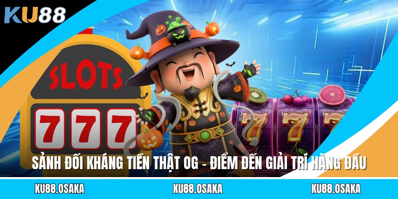 Sảnh Đối Kháng Tiền Thật Og - Điểm Đến Giải Trí Hàng Đầu