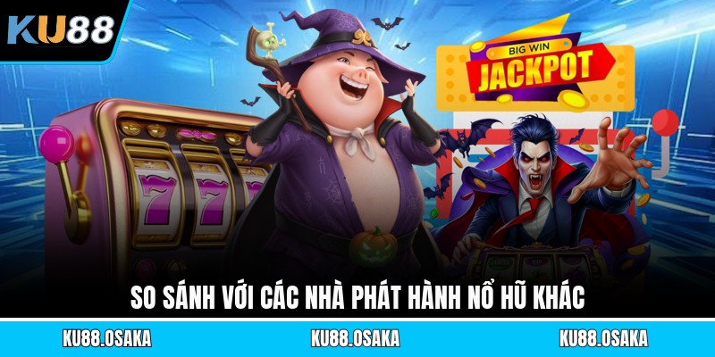 So sánh với các nhà phát hành nổ hũ khác