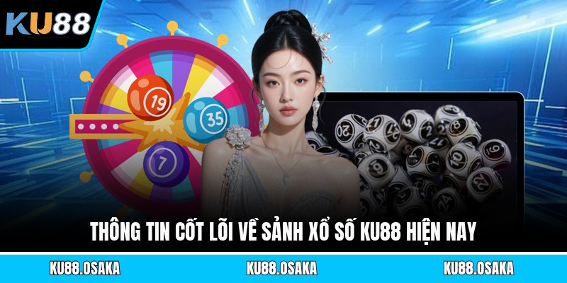 Thông tin cốt lõi về sảnh xổ số KU88 hiện nay